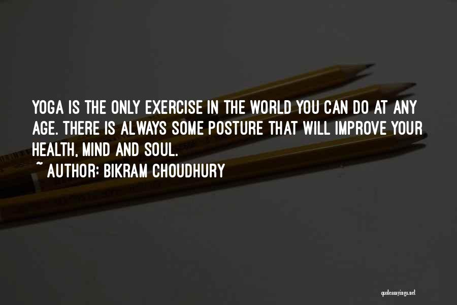 Bikram Choudhury Quotes: Yoga Is The Only Exercise In The World You Can Do At Any Age. There Is Always Some Posture That