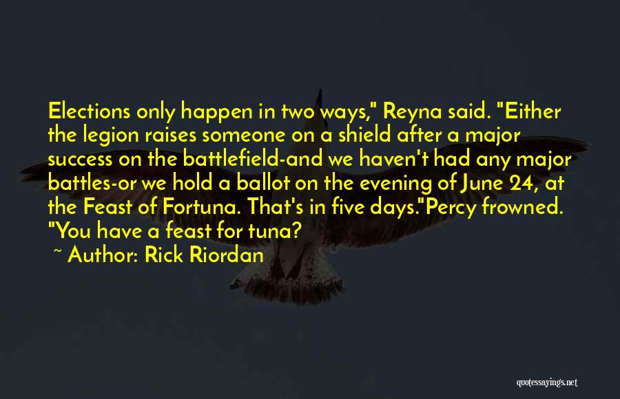 Rick Riordan Quotes: Elections Only Happen In Two Ways, Reyna Said. Either The Legion Raises Someone On A Shield After A Major Success