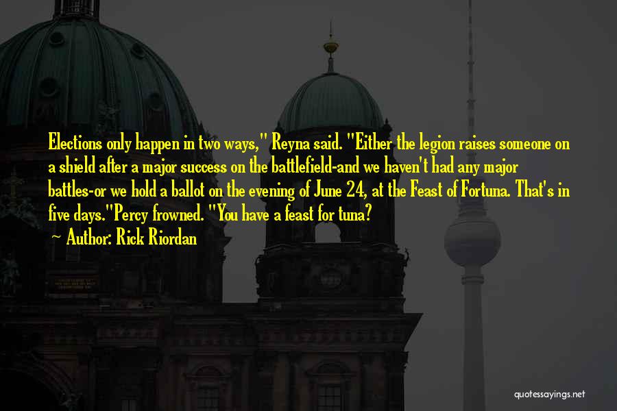Rick Riordan Quotes: Elections Only Happen In Two Ways, Reyna Said. Either The Legion Raises Someone On A Shield After A Major Success