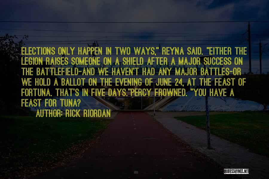 Rick Riordan Quotes: Elections Only Happen In Two Ways, Reyna Said. Either The Legion Raises Someone On A Shield After A Major Success