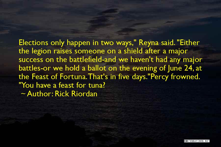 Rick Riordan Quotes: Elections Only Happen In Two Ways, Reyna Said. Either The Legion Raises Someone On A Shield After A Major Success