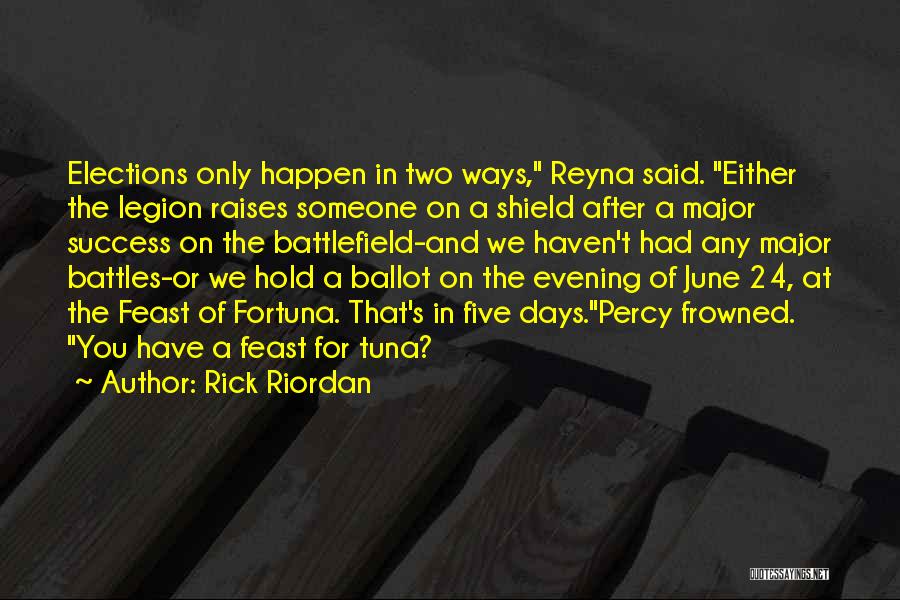 Rick Riordan Quotes: Elections Only Happen In Two Ways, Reyna Said. Either The Legion Raises Someone On A Shield After A Major Success