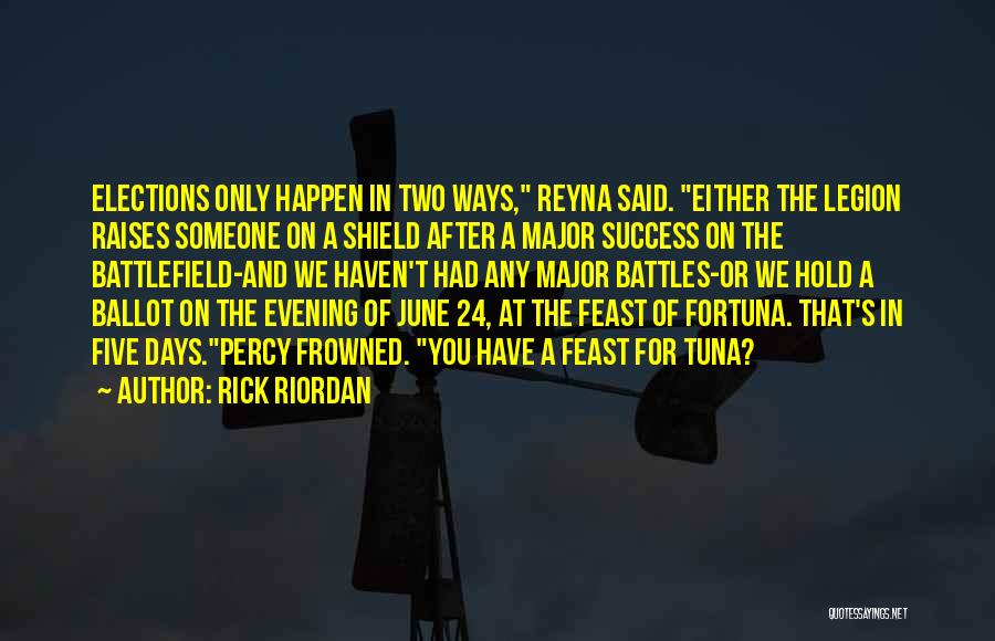 Rick Riordan Quotes: Elections Only Happen In Two Ways, Reyna Said. Either The Legion Raises Someone On A Shield After A Major Success