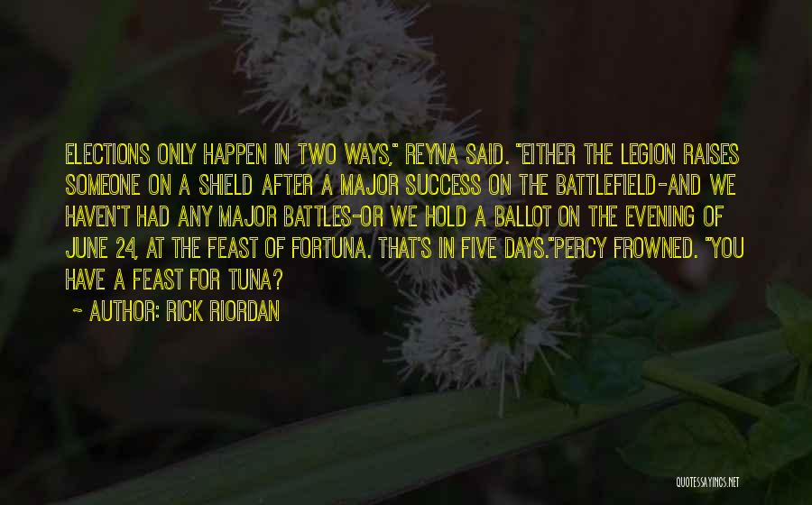Rick Riordan Quotes: Elections Only Happen In Two Ways, Reyna Said. Either The Legion Raises Someone On A Shield After A Major Success