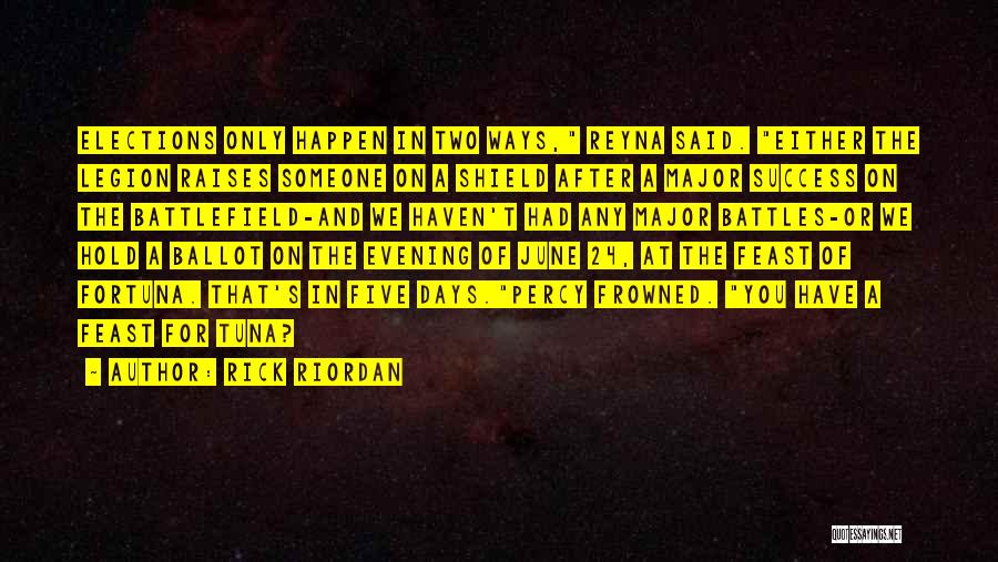 Rick Riordan Quotes: Elections Only Happen In Two Ways, Reyna Said. Either The Legion Raises Someone On A Shield After A Major Success