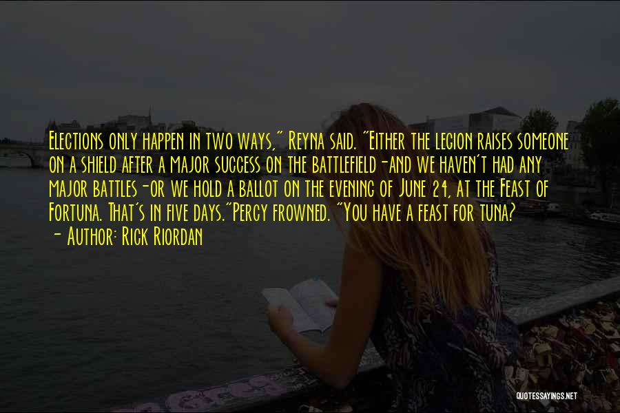 Rick Riordan Quotes: Elections Only Happen In Two Ways, Reyna Said. Either The Legion Raises Someone On A Shield After A Major Success