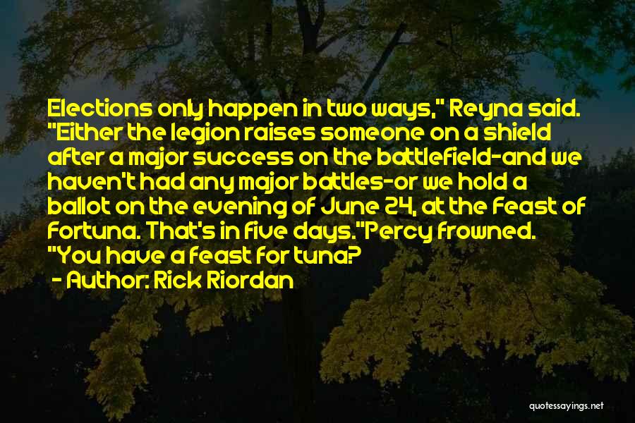 Rick Riordan Quotes: Elections Only Happen In Two Ways, Reyna Said. Either The Legion Raises Someone On A Shield After A Major Success