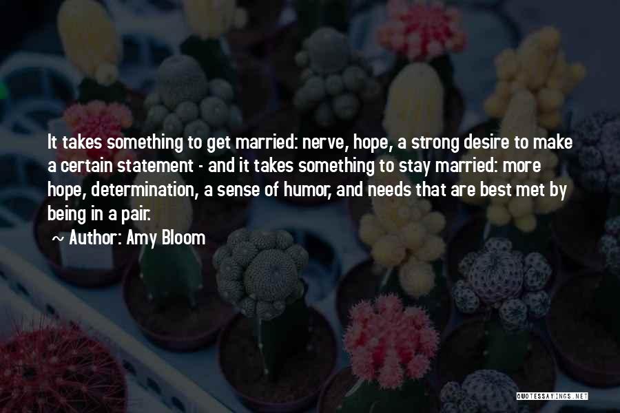 Amy Bloom Quotes: It Takes Something To Get Married: Nerve, Hope, A Strong Desire To Make A Certain Statement - And It Takes