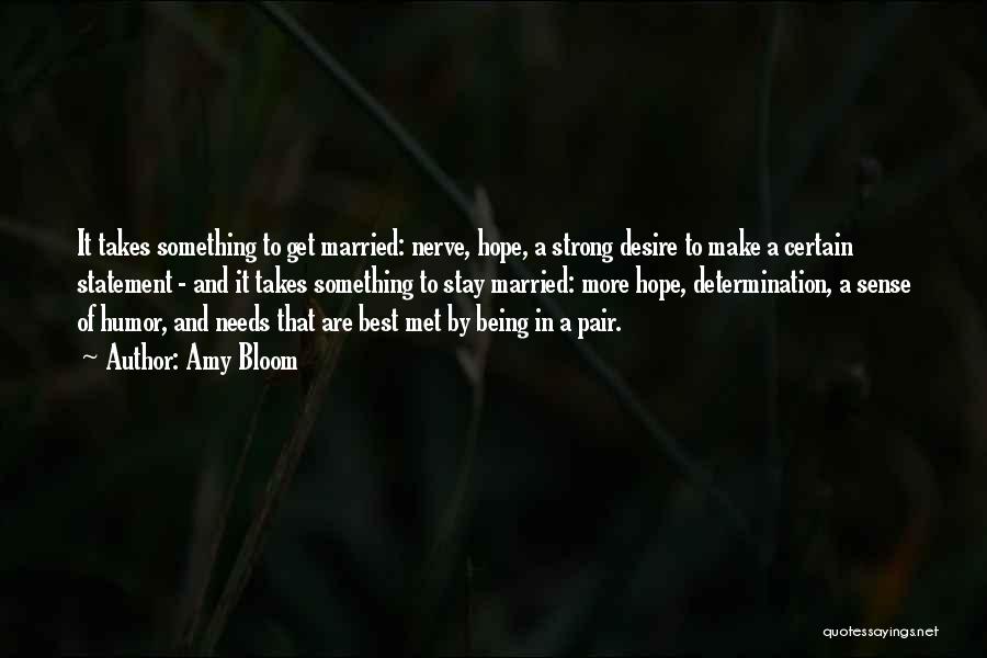 Amy Bloom Quotes: It Takes Something To Get Married: Nerve, Hope, A Strong Desire To Make A Certain Statement - And It Takes