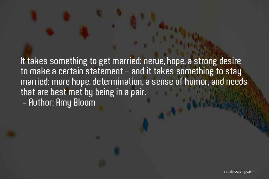 Amy Bloom Quotes: It Takes Something To Get Married: Nerve, Hope, A Strong Desire To Make A Certain Statement - And It Takes