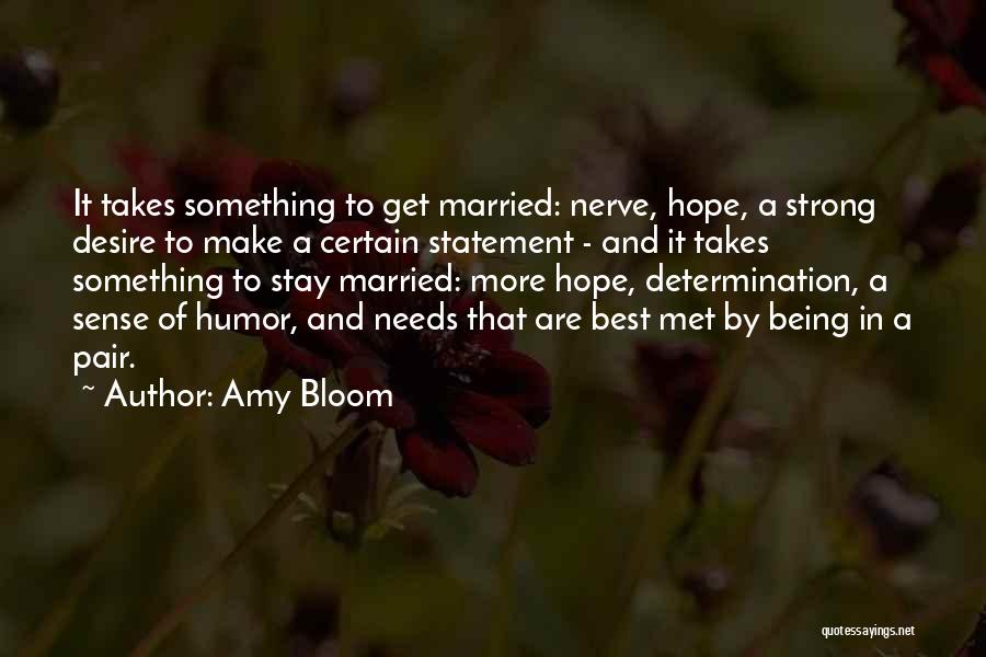 Amy Bloom Quotes: It Takes Something To Get Married: Nerve, Hope, A Strong Desire To Make A Certain Statement - And It Takes
