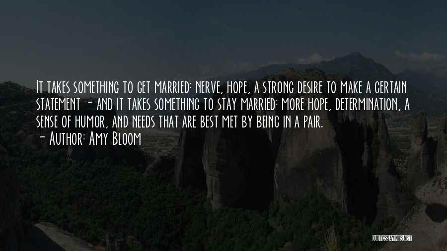 Amy Bloom Quotes: It Takes Something To Get Married: Nerve, Hope, A Strong Desire To Make A Certain Statement - And It Takes