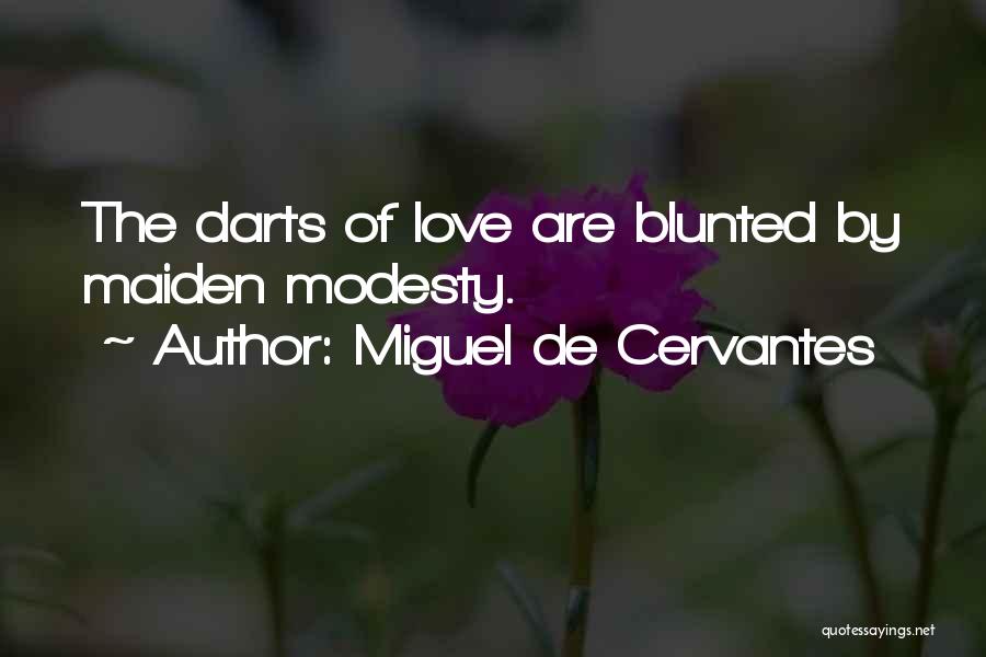 Miguel De Cervantes Quotes: The Darts Of Love Are Blunted By Maiden Modesty.