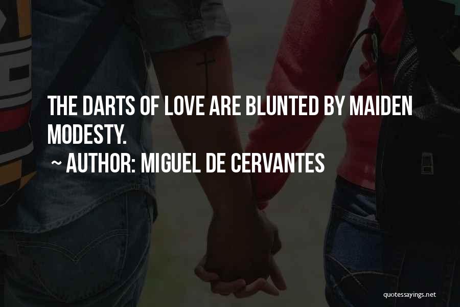 Miguel De Cervantes Quotes: The Darts Of Love Are Blunted By Maiden Modesty.