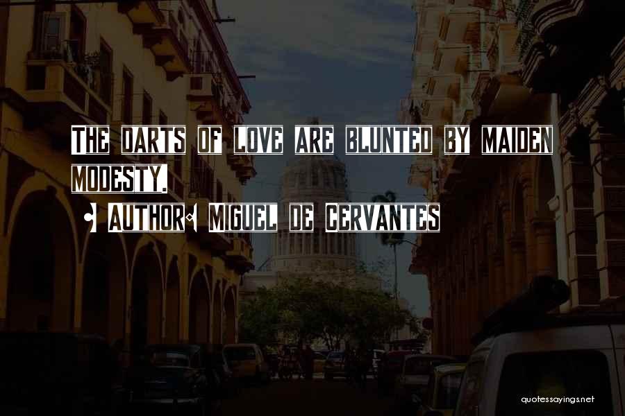 Miguel De Cervantes Quotes: The Darts Of Love Are Blunted By Maiden Modesty.