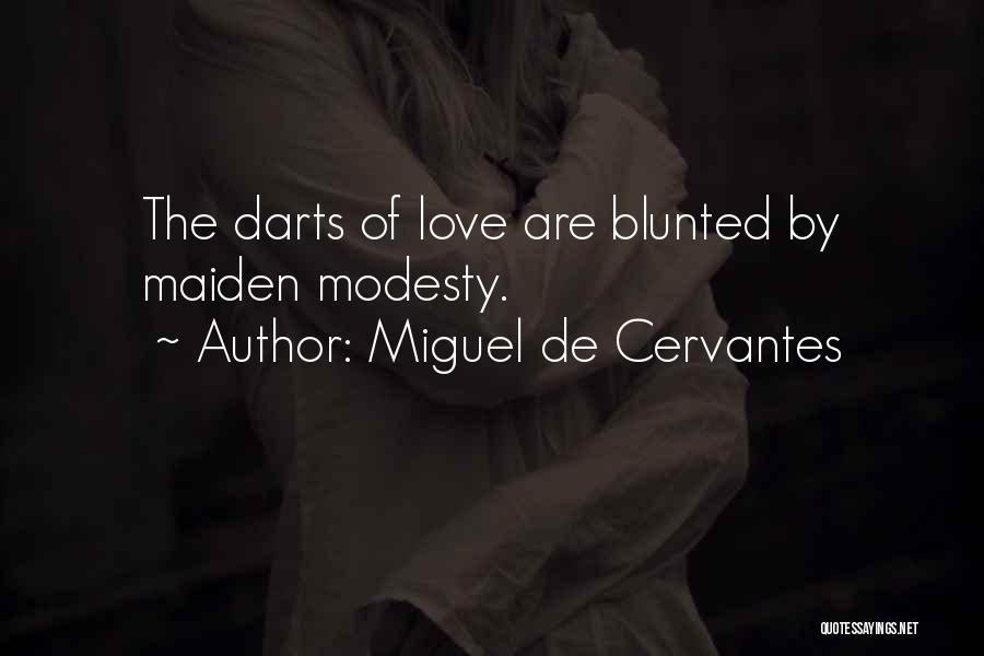 Miguel De Cervantes Quotes: The Darts Of Love Are Blunted By Maiden Modesty.
