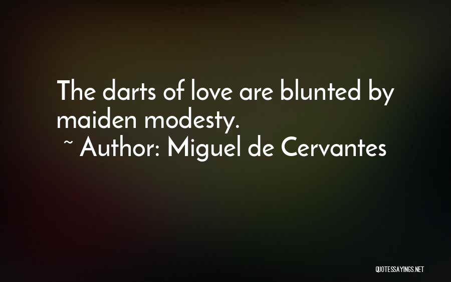 Miguel De Cervantes Quotes: The Darts Of Love Are Blunted By Maiden Modesty.