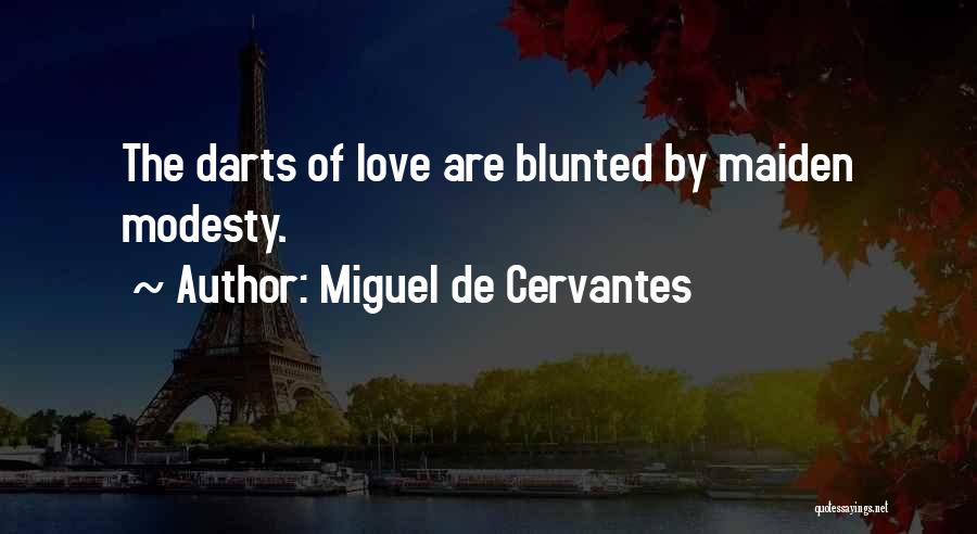 Miguel De Cervantes Quotes: The Darts Of Love Are Blunted By Maiden Modesty.