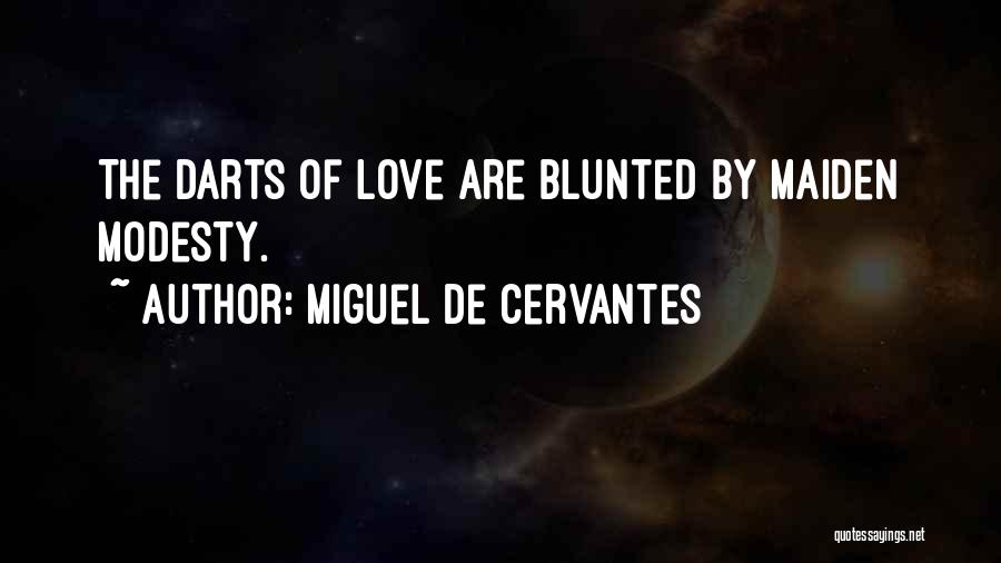 Miguel De Cervantes Quotes: The Darts Of Love Are Blunted By Maiden Modesty.