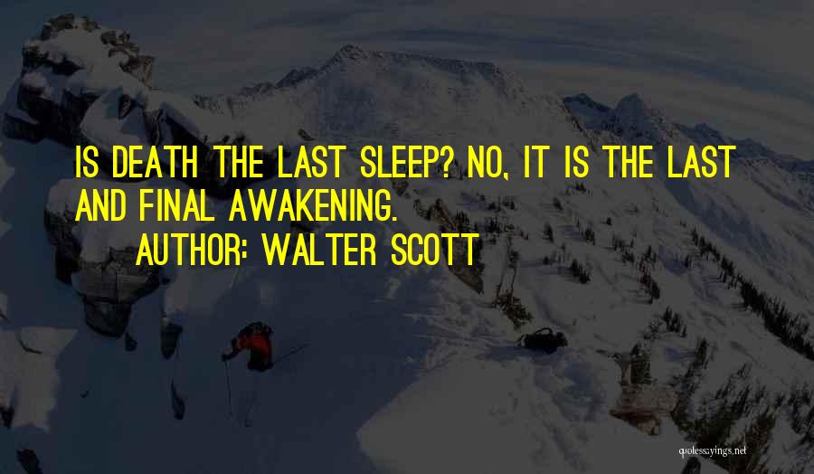 Walter Scott Quotes: Is Death The Last Sleep? No, It Is The Last And Final Awakening.