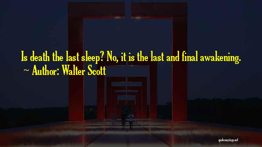 Walter Scott Quotes: Is Death The Last Sleep? No, It Is The Last And Final Awakening.