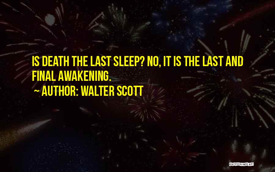 Walter Scott Quotes: Is Death The Last Sleep? No, It Is The Last And Final Awakening.