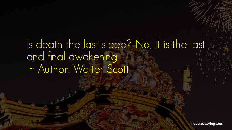 Walter Scott Quotes: Is Death The Last Sleep? No, It Is The Last And Final Awakening.