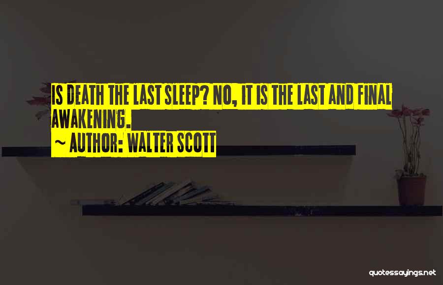 Walter Scott Quotes: Is Death The Last Sleep? No, It Is The Last And Final Awakening.