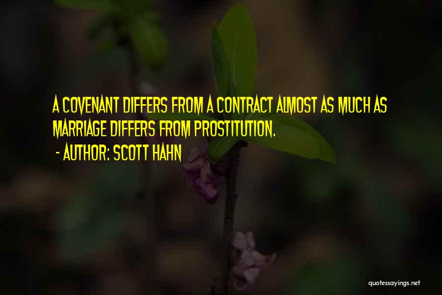 Scott Hahn Quotes: A Covenant Differs From A Contract Almost As Much As Marriage Differs From Prostitution.