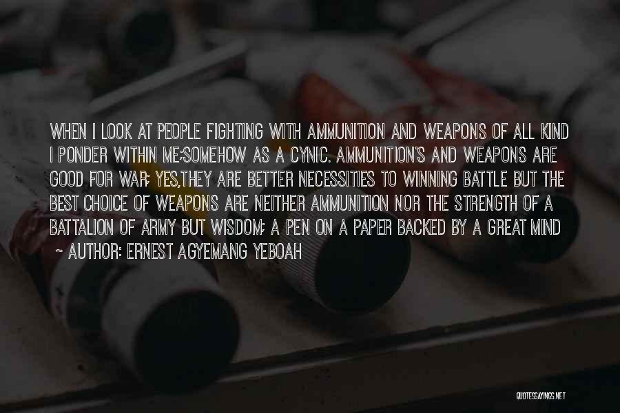 Ernest Agyemang Yeboah Quotes: When I Look At People Fighting With Ammunition And Weapons Of All Kind I Ponder Within Me;somehow As A Cynic.