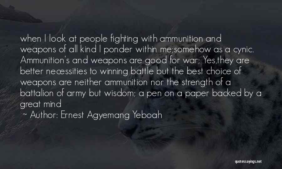 Ernest Agyemang Yeboah Quotes: When I Look At People Fighting With Ammunition And Weapons Of All Kind I Ponder Within Me;somehow As A Cynic.