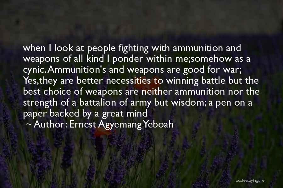 Ernest Agyemang Yeboah Quotes: When I Look At People Fighting With Ammunition And Weapons Of All Kind I Ponder Within Me;somehow As A Cynic.