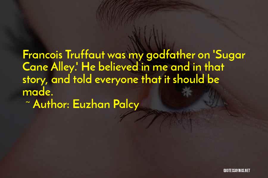 Euzhan Palcy Quotes: Francois Truffaut Was My Godfather On 'sugar Cane Alley.' He Believed In Me And In That Story, And Told Everyone