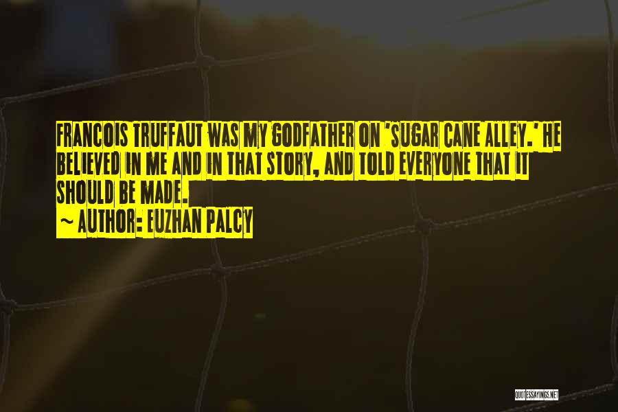 Euzhan Palcy Quotes: Francois Truffaut Was My Godfather On 'sugar Cane Alley.' He Believed In Me And In That Story, And Told Everyone