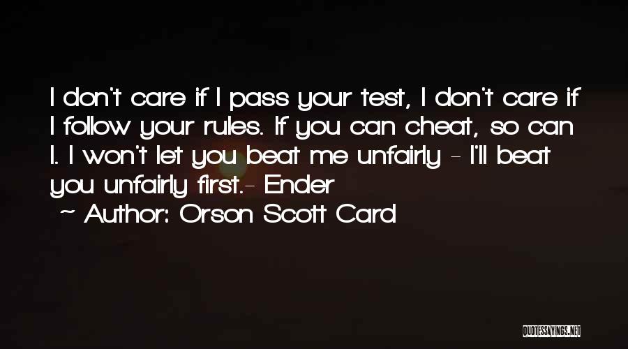 Orson Scott Card Quotes: I Don't Care If I Pass Your Test, I Don't Care If I Follow Your Rules. If You Can Cheat,