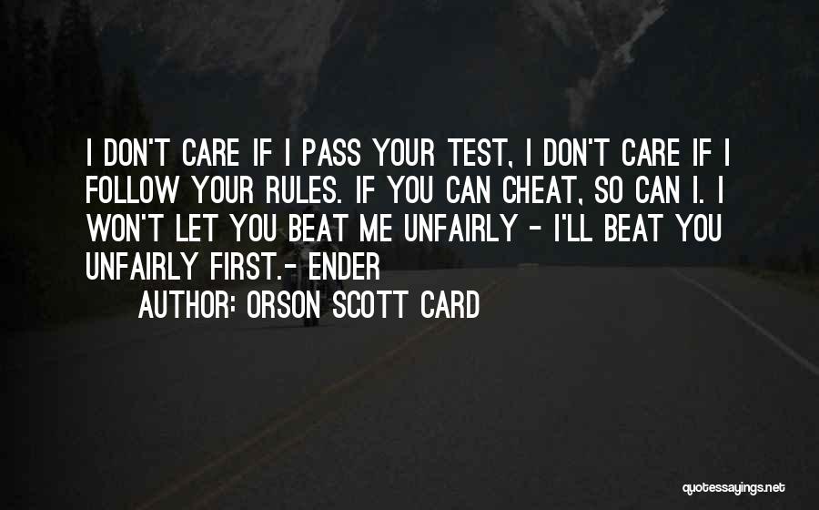 Orson Scott Card Quotes: I Don't Care If I Pass Your Test, I Don't Care If I Follow Your Rules. If You Can Cheat,