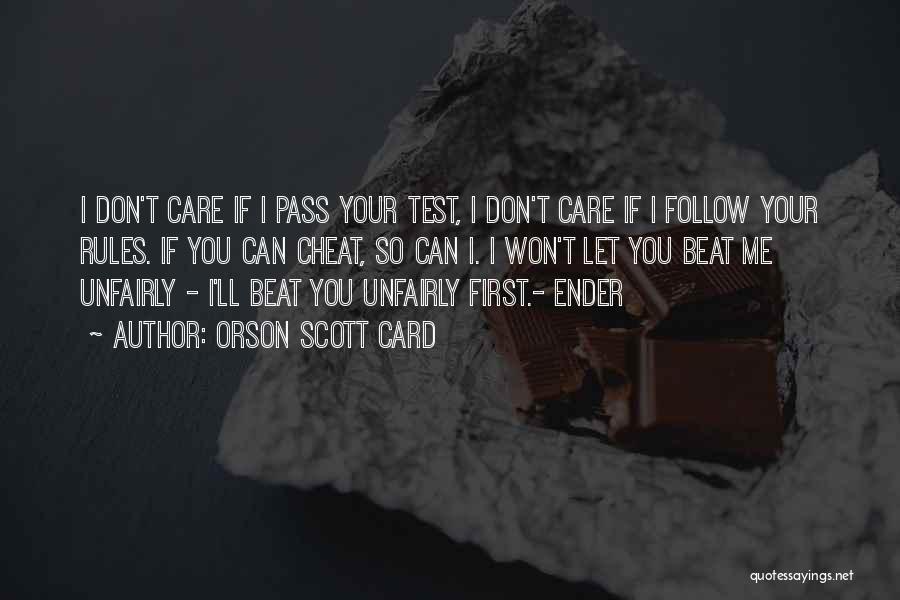 Orson Scott Card Quotes: I Don't Care If I Pass Your Test, I Don't Care If I Follow Your Rules. If You Can Cheat,