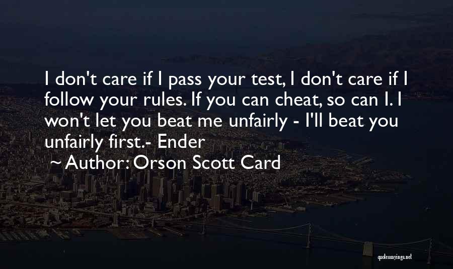 Orson Scott Card Quotes: I Don't Care If I Pass Your Test, I Don't Care If I Follow Your Rules. If You Can Cheat,