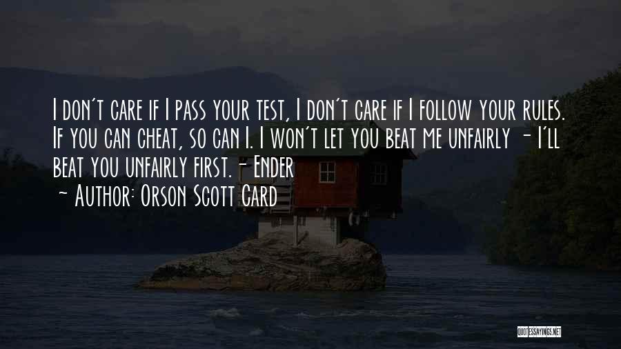 Orson Scott Card Quotes: I Don't Care If I Pass Your Test, I Don't Care If I Follow Your Rules. If You Can Cheat,