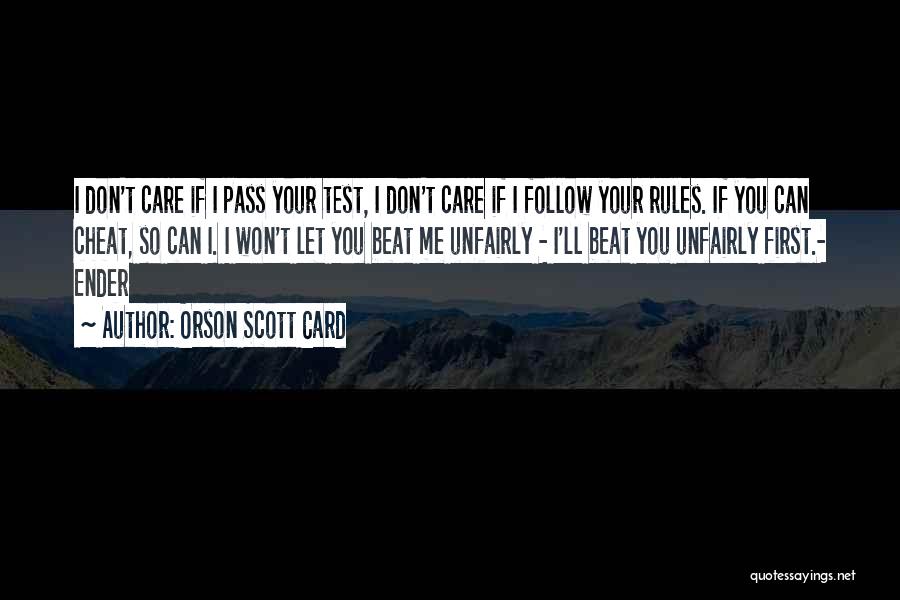 Orson Scott Card Quotes: I Don't Care If I Pass Your Test, I Don't Care If I Follow Your Rules. If You Can Cheat,