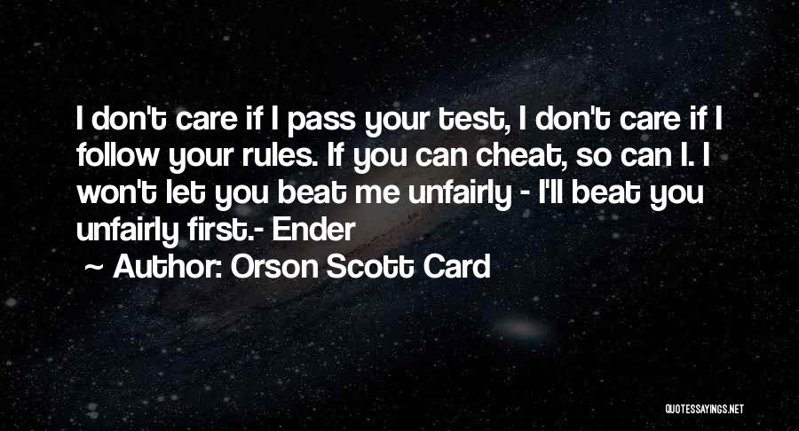 Orson Scott Card Quotes: I Don't Care If I Pass Your Test, I Don't Care If I Follow Your Rules. If You Can Cheat,