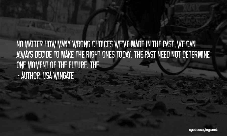 Lisa Wingate Quotes: No Matter How Many Wrong Choices We've Made In The Past, We Can Always Decide To Make The Right Ones