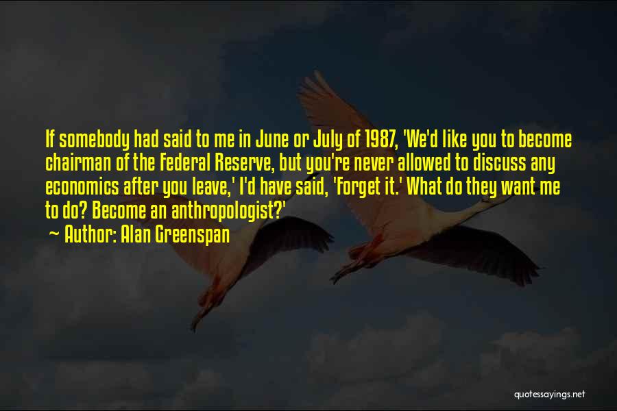 Alan Greenspan Quotes: If Somebody Had Said To Me In June Or July Of 1987, 'we'd Like You To Become Chairman Of The