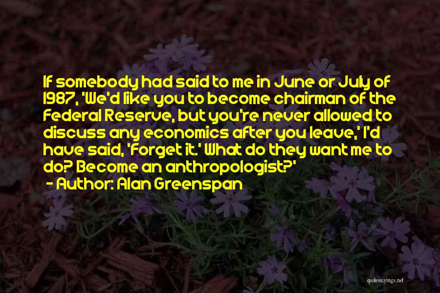 Alan Greenspan Quotes: If Somebody Had Said To Me In June Or July Of 1987, 'we'd Like You To Become Chairman Of The