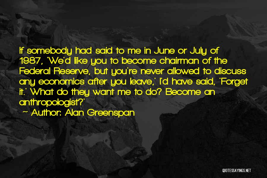 Alan Greenspan Quotes: If Somebody Had Said To Me In June Or July Of 1987, 'we'd Like You To Become Chairman Of The