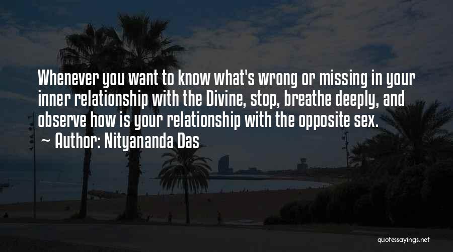 Nityananda Das Quotes: Whenever You Want To Know What's Wrong Or Missing In Your Inner Relationship With The Divine, Stop, Breathe Deeply, And