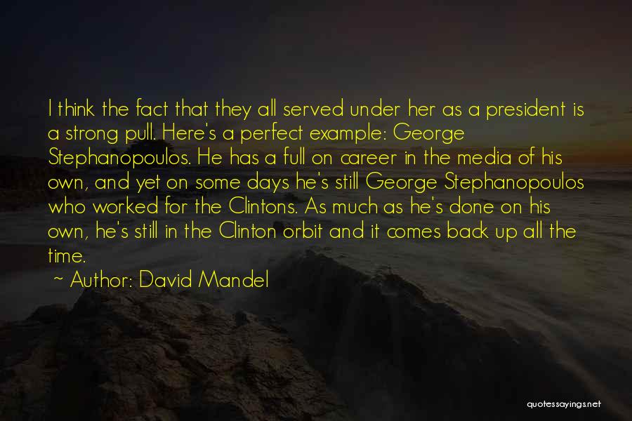 David Mandel Quotes: I Think The Fact That They All Served Under Her As A President Is A Strong Pull. Here's A Perfect