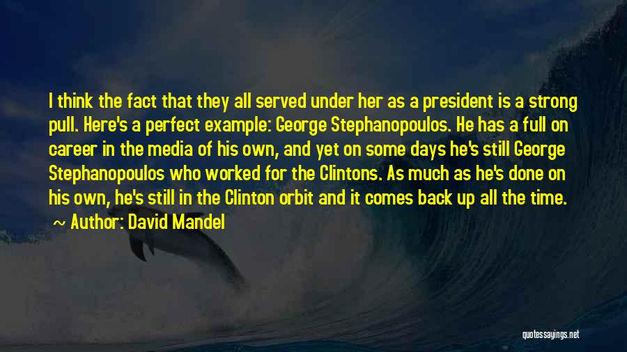 David Mandel Quotes: I Think The Fact That They All Served Under Her As A President Is A Strong Pull. Here's A Perfect