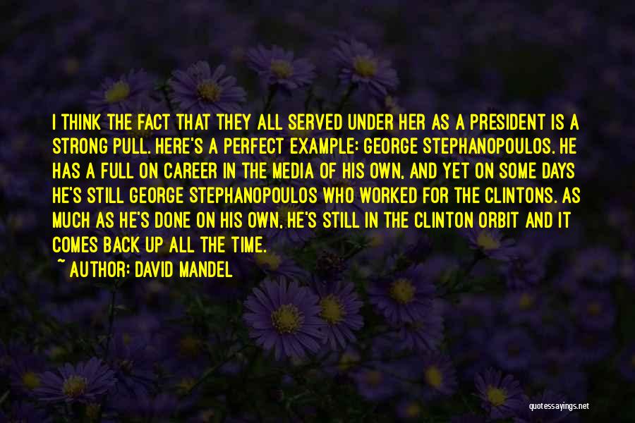 David Mandel Quotes: I Think The Fact That They All Served Under Her As A President Is A Strong Pull. Here's A Perfect