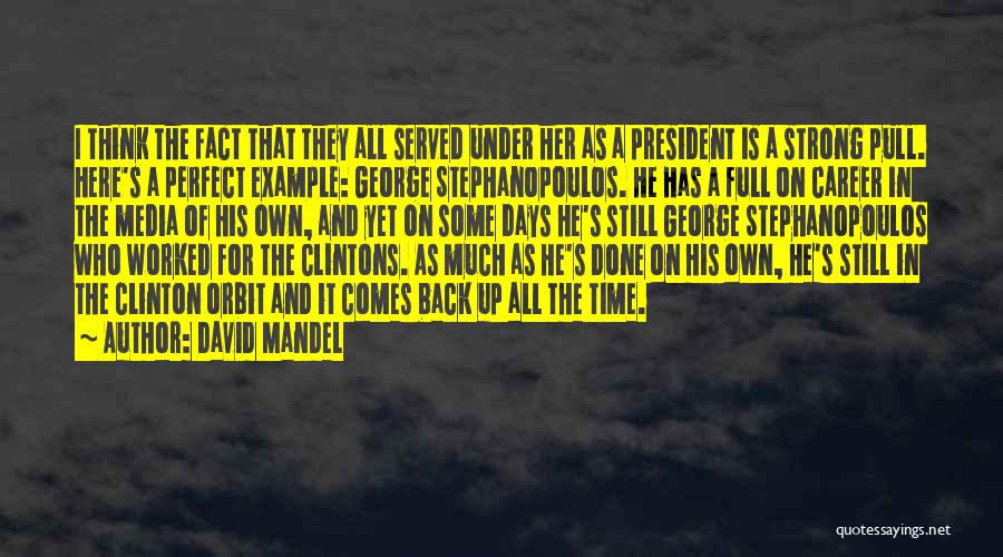 David Mandel Quotes: I Think The Fact That They All Served Under Her As A President Is A Strong Pull. Here's A Perfect